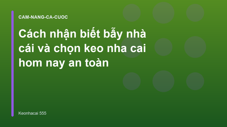 Cách nhận biết bẫy nhà cái và chọn keo nha cai hom nay an toàn