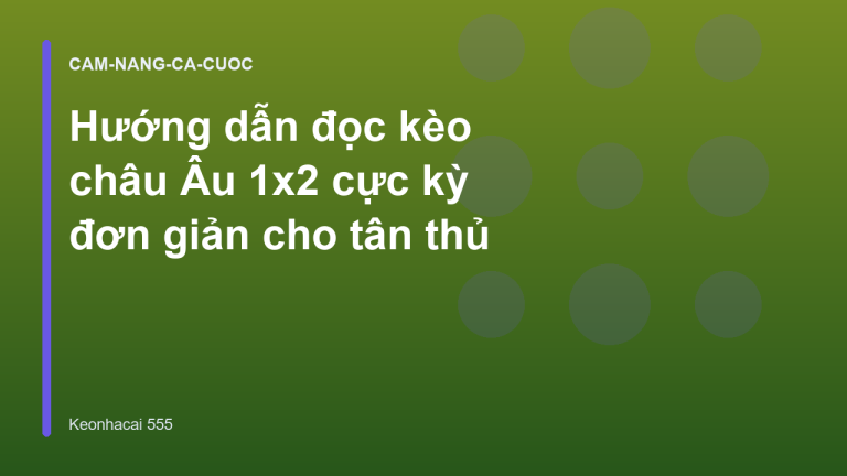Hướng dẫn đọc kèo châu Âu 1x2 cực kỳ đơn giản cho tân thủ