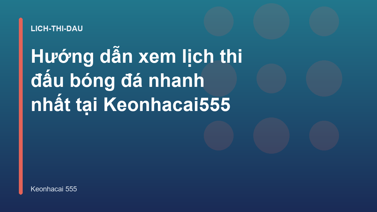 Hướng dẫn xem lịch thi đấu bóng đá nhanh nhất tại Keonhacai555