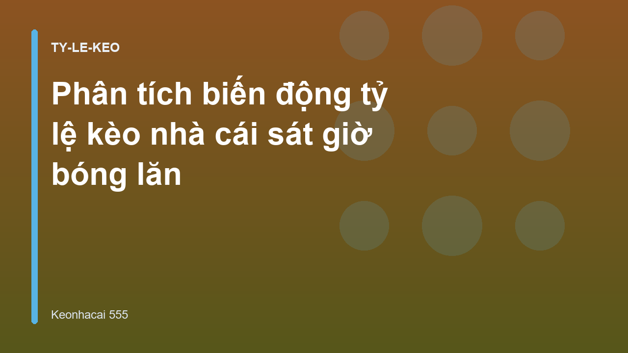 Phân tích biến động tỷ lệ kèo nhà cái sát giờ bóng lăn